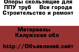 Опоры скользящие для ППУ труб. - Все города Строительство и ремонт » Материалы   . Калужская обл.